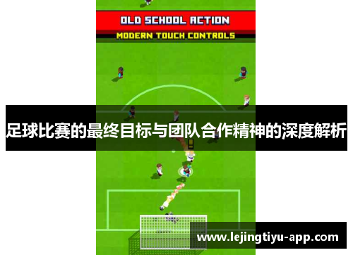 足球比赛的最终目标与团队合作精神的深度解析
